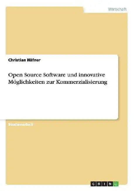 Open Source Software und innovative Möglichkeiten zur Kommerzialisierung by Häfner, Christian