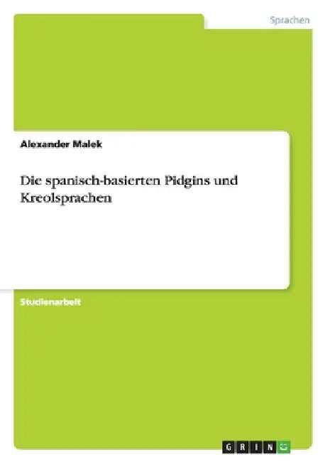Die spanisch-basierten Pidgins und Kreolsprachen by Malek, Alexander