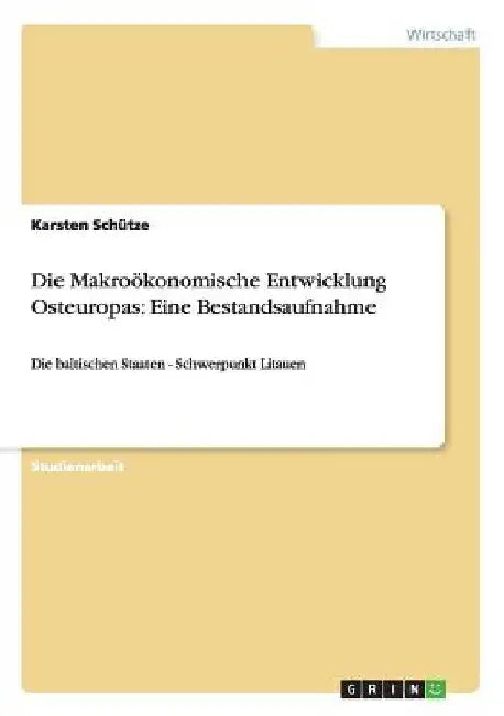 Die Makroökonomische Entwicklung Osteuropas: Eine Bestandsaufnahme: Die baltischen Staaten - Schwerpunkt Litauen by Schütze, Karsten