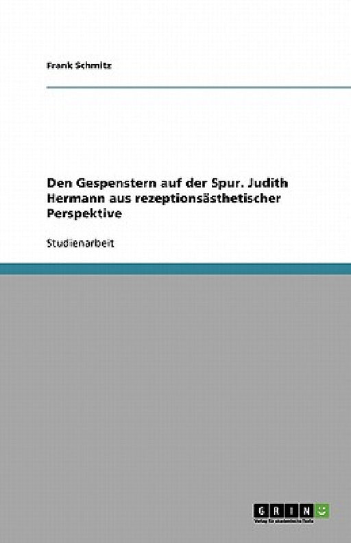 Den Gespenstern auf der Spur. Judith Hermann aus rezeptionsästhetischer Perspektive by Frank Schmitz