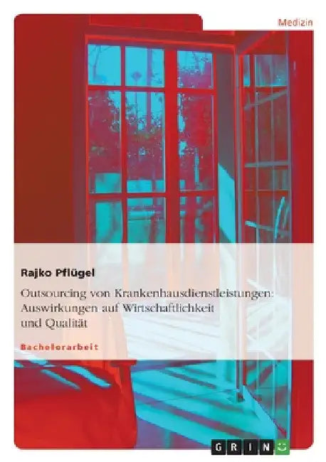 Outsourcing von Krankenhausdienstleistungen: Auswirkungen auf Wirtschaftlichkeit und Qualität by Pflügel, Rajko