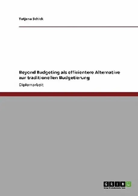 Beyond Budgeting als effizientere Alternative zur traditionellen Budgetierung by Schick, Tatjana