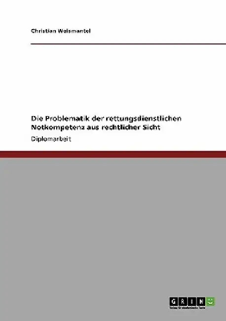 Die Problematik der rettungsdienstlichen Notkompetenz aus rechtlicher Sicht by Weismantel, Christian