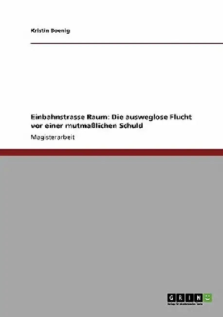 Einbahnstrasse Raum: Die ausweglose Flucht vor einer mutmaßlichen Schuld by Boenig, Kristin