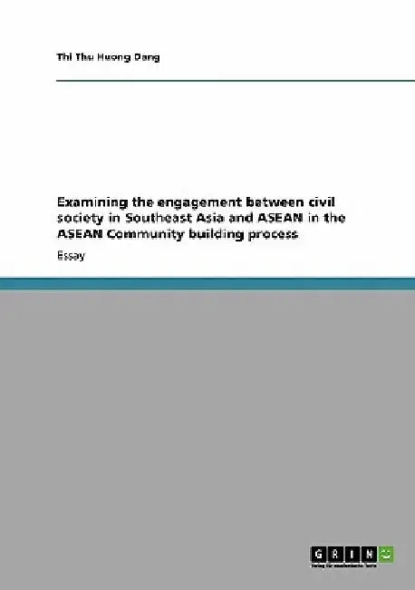 Examining the engagement between civil society in Southeast Asia and ASEAN in the ASEAN Community building process by Thi Thu Huong Dang