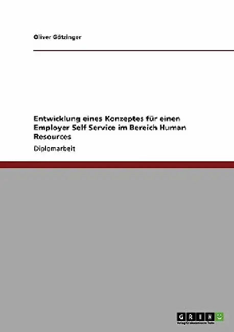Employer Self Service. Entwicklung eines Konzeptes im Bereich Human Resources by Götzinger, Oliver