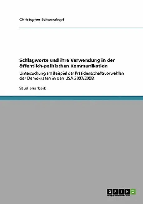 Schlagworte und ihre Verwendung in der öffentlich-politischen Kommunikation: Untersuchung am Beispiel der Präsidentschaftsvorwahlen der Demokraten in by Schwarzkopf, Christopher