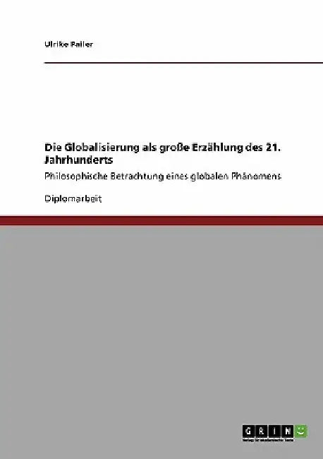 Die Globalisierung als große Erzählung des 21. Jahrhunderts: Philosophische Betrachtung eines globalen Phänomens by Pailer, Ulrike