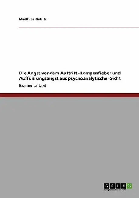 Die Angst vor dem Auftritt - Lampenfieber und Aufführungsangst aus psychoanalytischer Sicht by Gubitz, Matthias