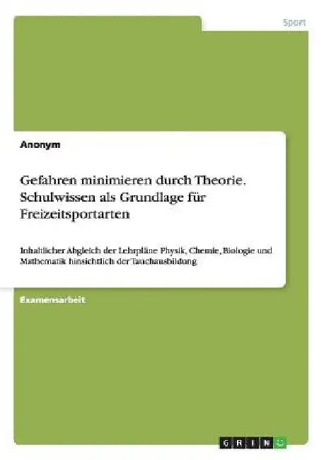 Gefahren minimieren durch Theorie. Schulwissen als Grundlage für Freizeitsportarten: Inhaltlicher Abgleich der Lehrpläne Physik, Chemie, Biologie und by Anonym