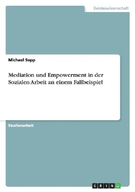 Mediation und Empowerment in der Sozialen Arbeit an einem Fallbeispiel by Supp, Michael