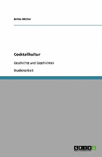 Cocktailkultur: Geschichte und Geschichten by Müller, Britta