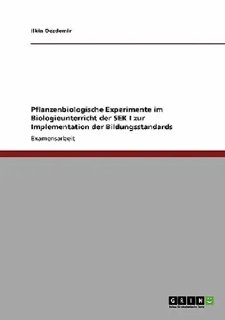 Pflanzenbiologische Experimente im Biologieunterricht der SEK I zur Implementation der Bildungsstandards by Oezdemir, Ilkin