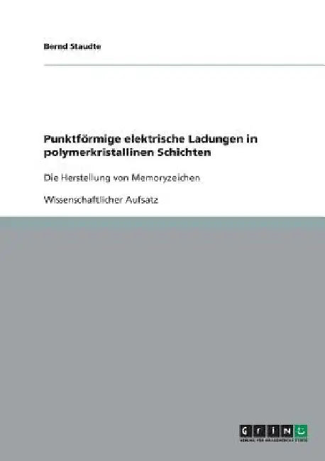 Punktförmige elektrische Ladungen in polymerkristallinen Schichten: Die Herstellung von Memoryzeichen by Staudte, Bernd