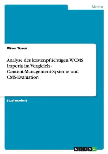 Analyse des kostenpflichtigen WCMS Imperia im Vergleich - Content-Management-Systeme und CMS-Evaluation by Tissen, Oliver