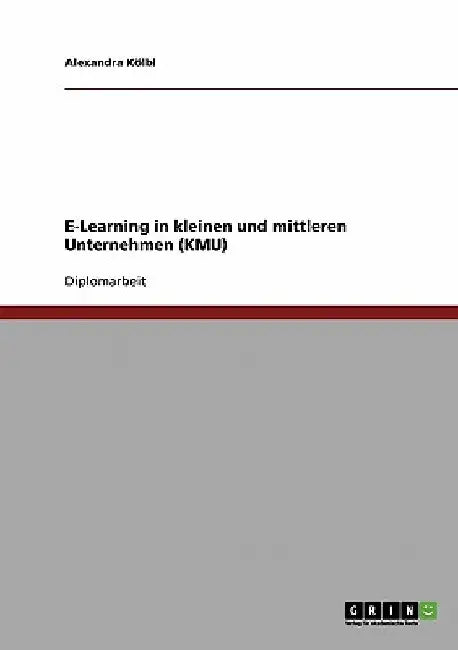 E-Learning in kleinen und mittleren Unternehmen (KMU) by Kölbl, Alexandra