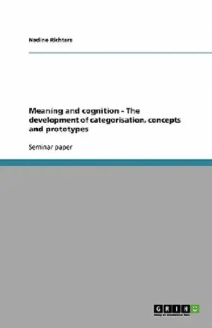 Meaning and cognition - The development of categorisation, concepts and prototypes by Nadine Richters