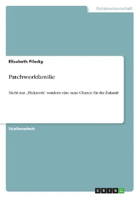 Patchworkfamilie: Nicht nur "Flickwerk" sondern eine neue Chance für die Zukunft by Pilecky, Elisabeth