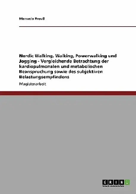 Nordic Walking, Walking, Powerwalking und Jogging - Vergleichende Betrachtung der kardiopulmonalen und metabolischen Beanspruchung sowie des subjektiv by Preuß, Manuela