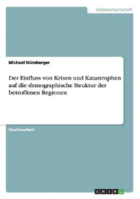 Der Einfluss von Krisen und Katastrophen auf die demographische Struktur der betroffenen Regionen by Nürnberger, Michael