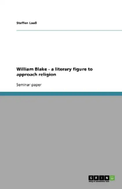William Blake - a literary figure to approach religion by Steffen Laaß