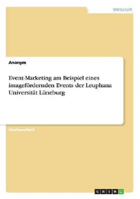 Event-Marketing am Beispiel eines imagefördernden Events der Leuphana Universität Lüneburg by Anonymous