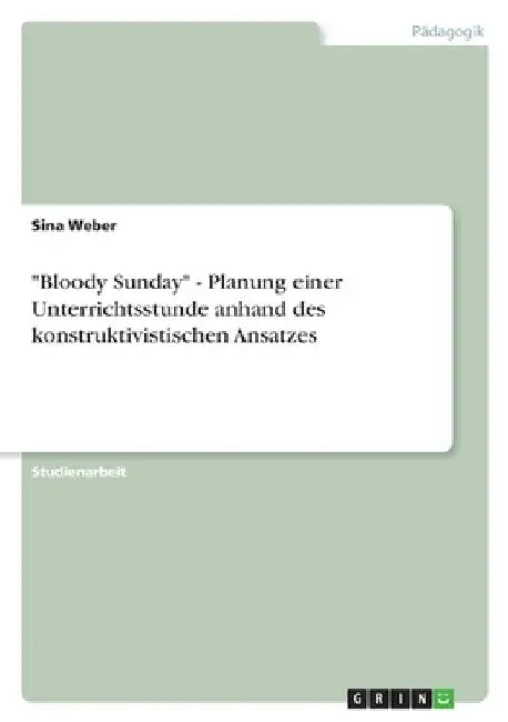 "Bloody Sunday" - Planung einer Unterrichtsstunde anhand des konstruktivistischen Ansatzes by Weber, Sina
