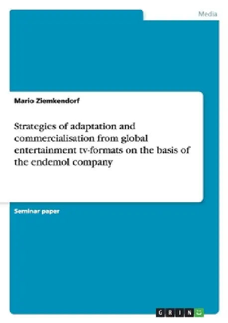 Strategies of adaptation and commercialisation from global entertainment tv-formats on the basis of the endemol company by Ziemkendorf, Mario