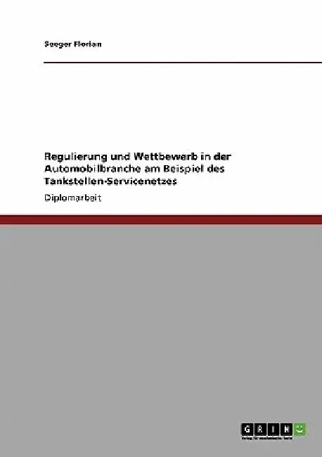Regulierung und Wettbewerb in der Automobilbranche am Beispiel des Tankstellen-Servicenetzes by Florian, Seeger