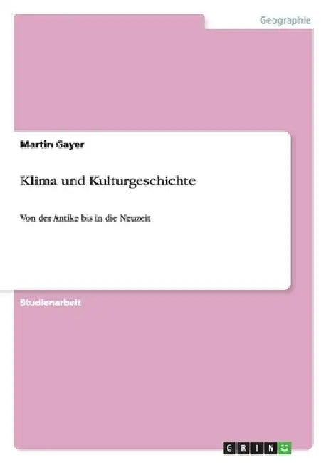 Klima und Kulturgeschichte: Von der Antike bis in die Neuzeit by Gayer, Martin
