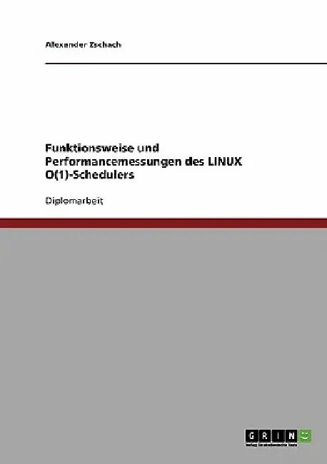 Funktionsweise und Performancemessungen des LINUX O(1)-Schedulers by Zschach, Alexander