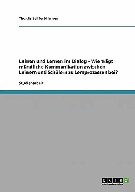 Lehren und Lernen im Dialog - Wie trägt mündliche Kommunikation zwischen Lehrern und Schülern zu Lernprozessen bei? by Seiffert-Hansen, Thordis