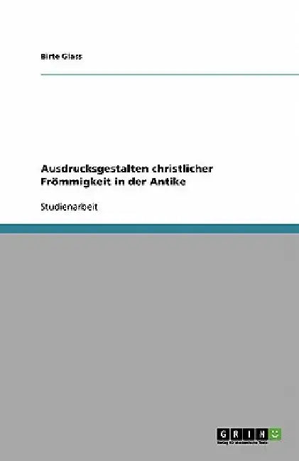 Ausdrucksgestalten christlicher Frömmigkeit in der Antike by Glass, Birte