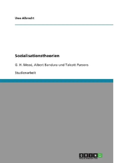Sozialisationstheorien: G. H. Mead, Albert Bandura und Talcott Parsons by Albrecht, Uwe