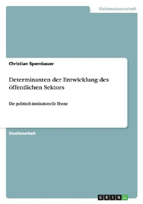 Determinanten der Entwicklung des öffentlichen Sektors: Die politisch-institutionelle Ebene by Spernbauer, Christian