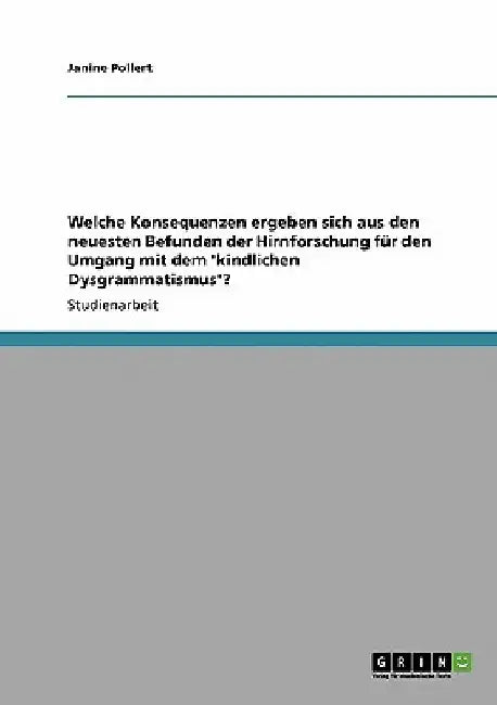 Welche Konsequenzen ergeben sich aus den neuesten Befunden der Hirnforschung für den Umgang mit dem 'kindlichen Dysgrammatismus'? by Pollert, Janine