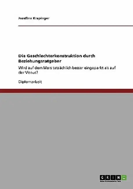 Die Geschlechterkonstruktion durch Beziehungsratgeber: Wird auf dem Mars tatsächlich besser eingeparkt als auf der Venus? by Krapinger, Josefina