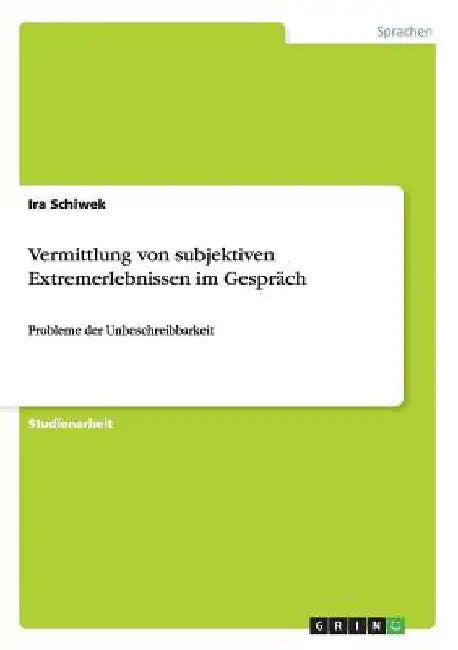 Vermittlung von subjektiven Extremerlebnissen im Gespräch: Probleme der Unbeschreibbarkeit by Schiwek, Ira