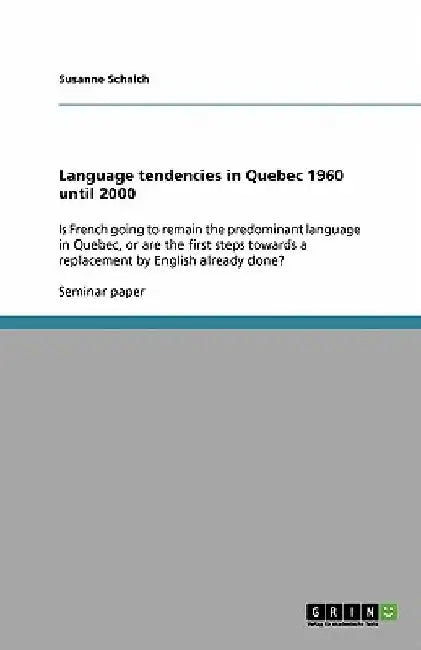 Language tendencies in Quebec 1960 until 2000: Is French going to remain the predominant language in Quebec, or are the first steps towards a replacem by Susanne Schalch