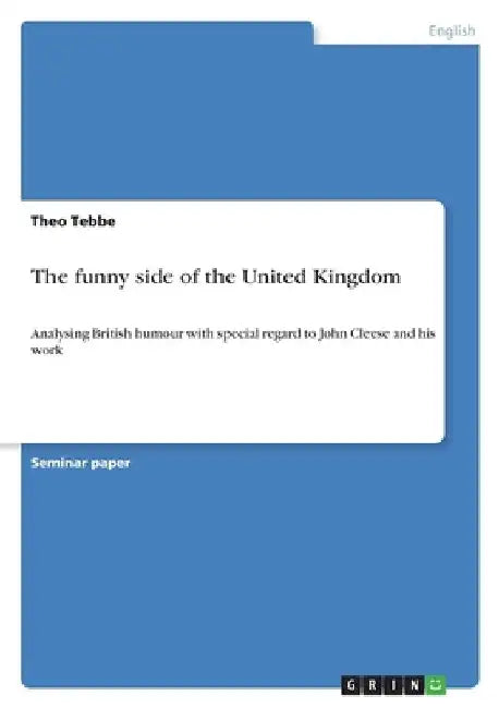 The funny side of the United Kingdom: Analysing British humour with special regard to John Cleese and his work by Theo Tebbe
