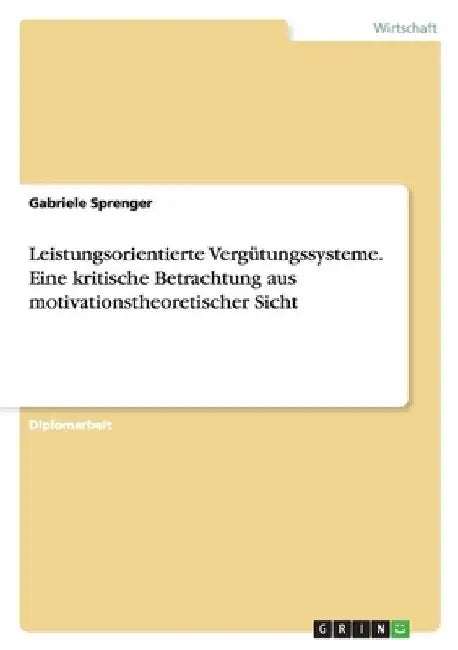 Leistungsorientierte Vergütungssysteme. Eine kritische Betrachtung aus motivationstheoretischer Sicht by Sprenger, Gabriele