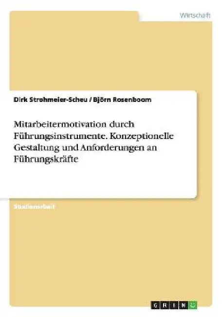 Mitarbeitermotivation durch Führungsinstrumente. Konzeptionelle Gestaltung und Anforderungen an Führungskräfte by Strohmeier-Scheu, Dirk