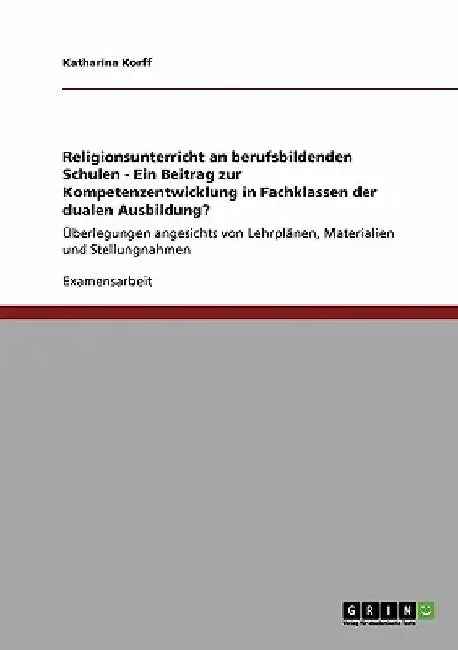 Religionsunterricht an berufsbildenden Schulen - Ein Beitrag zur Kompetenzentwicklung in Fachklassen der dualen Ausbildung?: Überlegungen angesichts v by Korff, Katharina