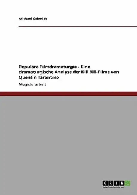 Populäre Filmdramaturgie - Eine dramaturgische Analyse der Kill Bill-Filme von Quentin Tarantino by Schmidt, Michael