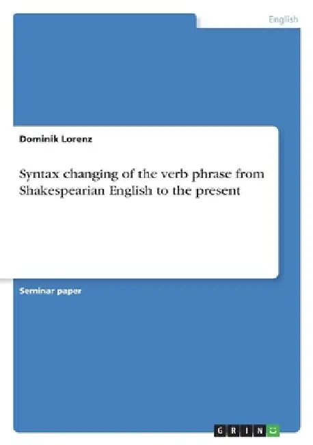 Syntax changing of the verb phrase from Shakespearian English to the present by Dominik Lorenz