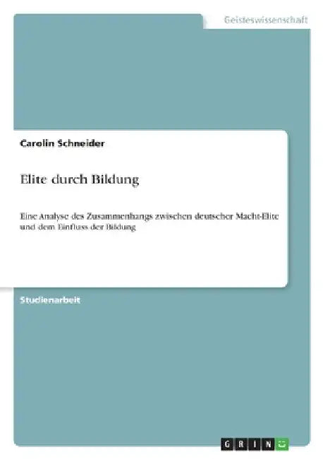 Elite durch Bildung: Eine Analyse des Zusammenhangs zwischen deutscher Macht-Elite und dem Einfluss der Bildung by Schneider, Carolin