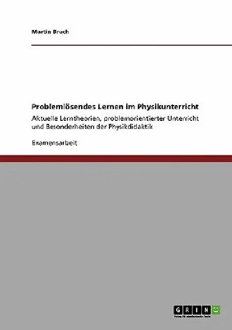 Problemlösendes Lernen im Physikunterricht: Aktuelle Lerntheorien, problemorientierter Unterricht und Besonderheiten der Physikdidaktik by Bruch, Martin D. C.