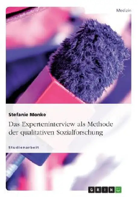 Das Experteninterview als Methode der qualitativen Sozialforschung by Monke, Stefanie