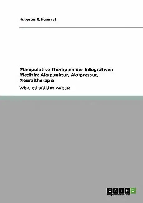 Manipulative Therapien der Integrativen Medizin: Akupunktur, Akupressur, Neuraltherapie by Hommel, Hubertus R.