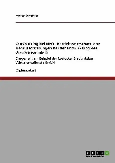 Outsourcing bei NPO - Betriebswirtschaftliche Herausforderungen bei der Entwicklung des Geschäftsmodells: Dargestellt am Beispiel der Rostocker Stadtm by Scheffler, Marco